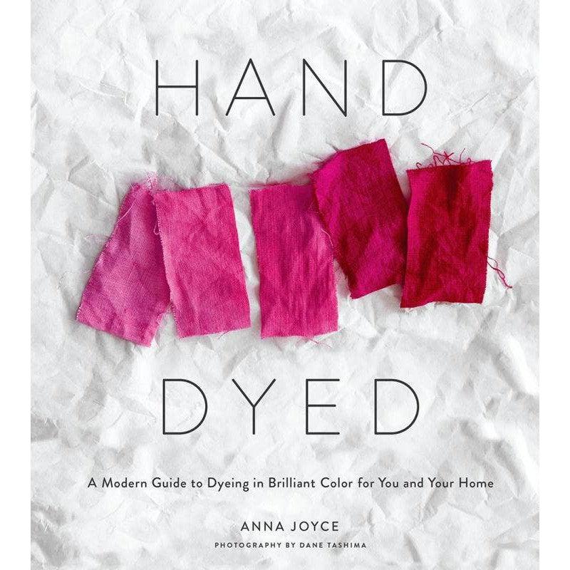 Hand Dyed: A Modern Guide to Dyeing in Brilliant Color