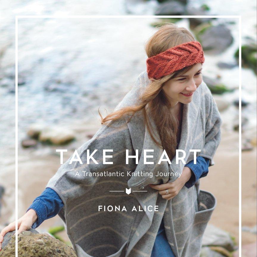 Take Heart: A Transatlantic Knitting Journey, by Fiona Alice
